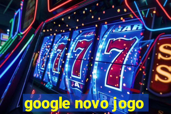 google novo jogo